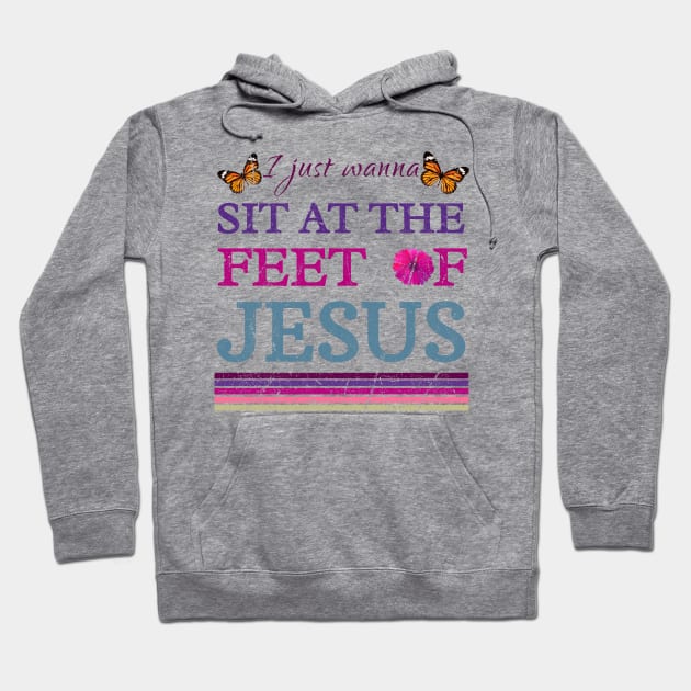 I Just Wanna Sit At The Feet Of Jesus Hoodie by photographer1